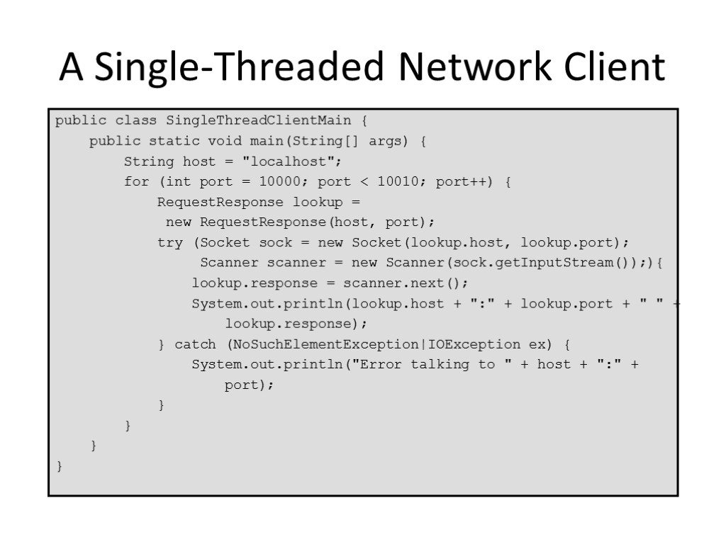 A Single-Threaded Network Client public class SingleThreadClientMain { public static void main(String[] args) {